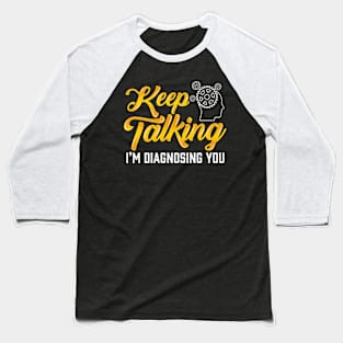 Keep Talking Im Diagnosing You Funny Psychology Student Baseball T-Shirt